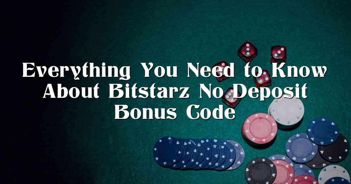 Everything You Need to Know About Bitstarz No Deposit Bonus Code
