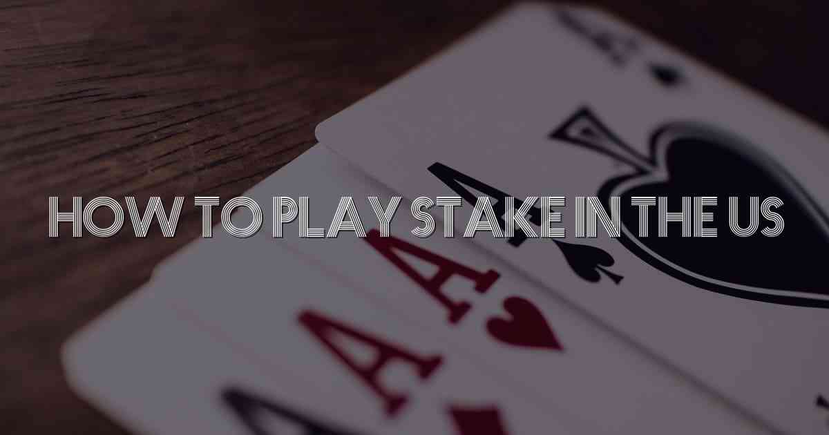 How To Play Stake In The Us