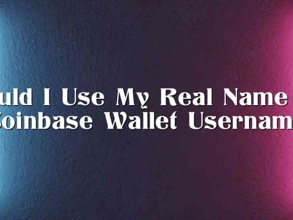 Should I Use My Real Name For Coinbase Wallet Username