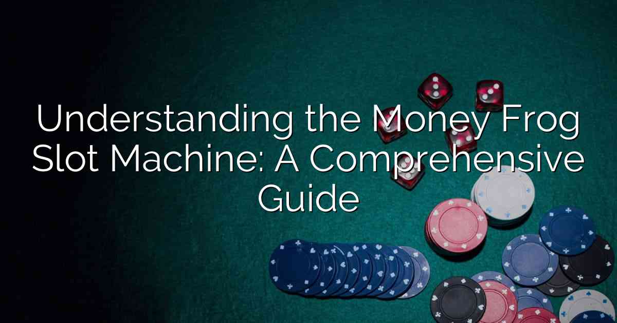 Understanding the Money Frog Slot Machine: A Comprehensive Guide