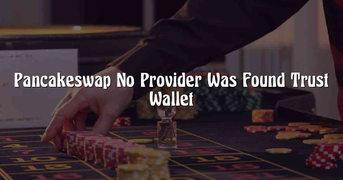 Pancakeswap No Provider Was Found Trust Wallet