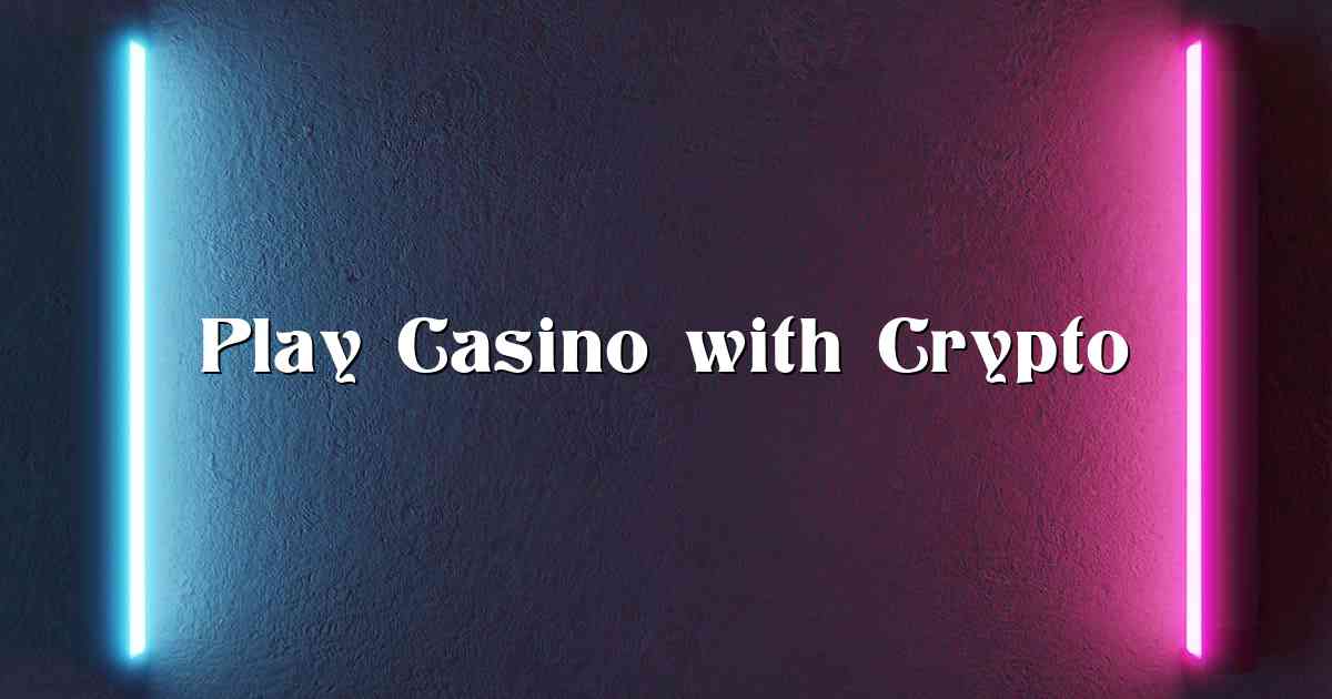 Play Casino with Crypto