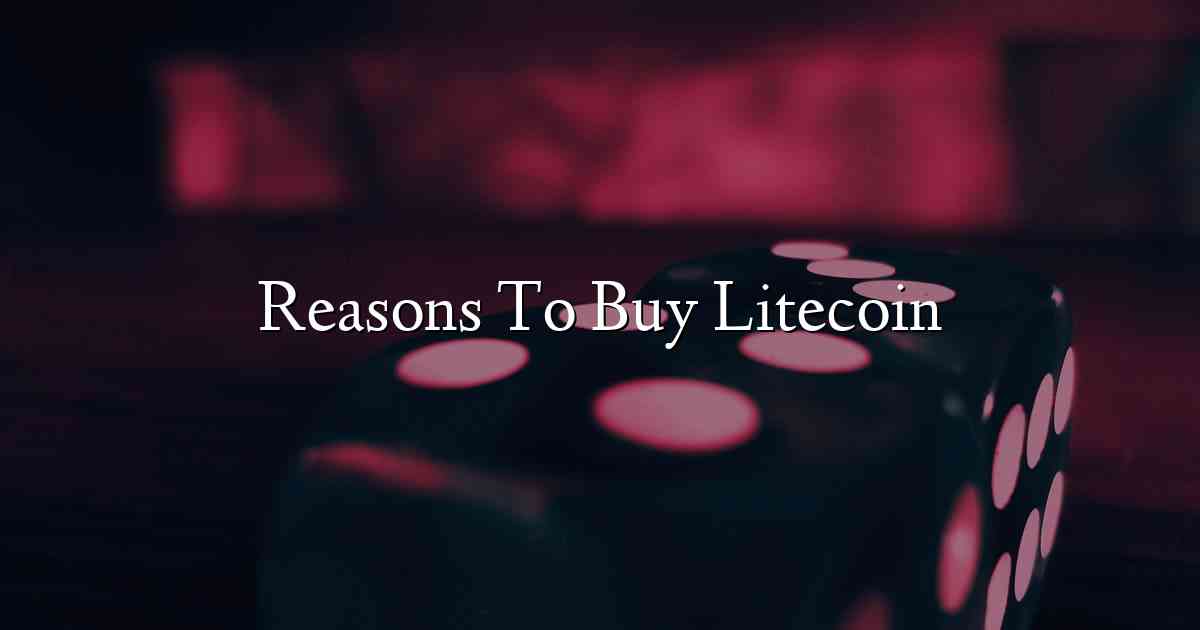 Reasons To Buy Litecoin