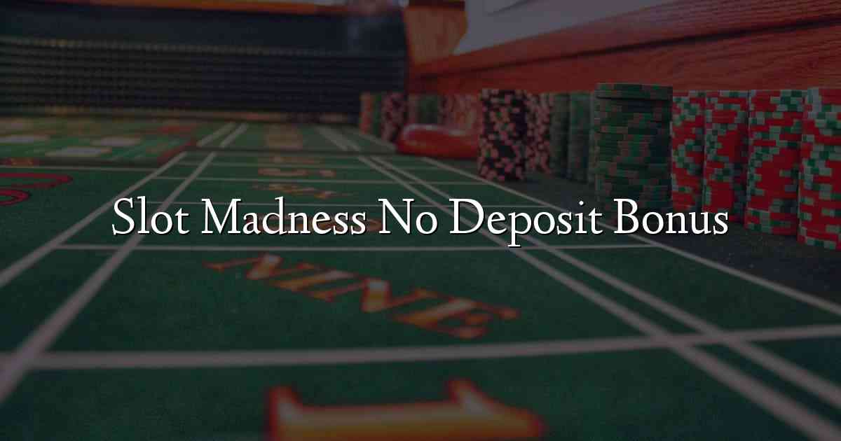 Slot Madness No Deposit Bonus