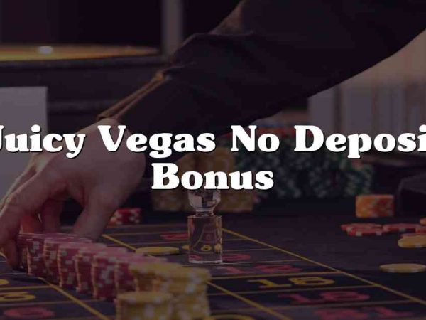 Juicy Vegas No Deposit Bonus