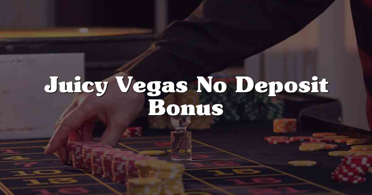 Juicy Vegas No Deposit Bonus
